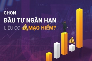 CHỌN ĐẦU TƯ NGẮN HẠN LIỆU CÓ MẠO HIỂM?